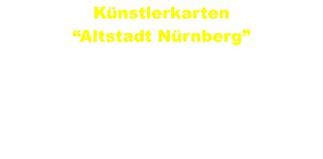 Knstlerkarten Altstadt Nrnberg  Klappkarten B6 mit Umschlag Gre: 11 cm x 17 cm 2,95  (plus Versandkosten) Preise fr Einzelhandel auf Anfrage
